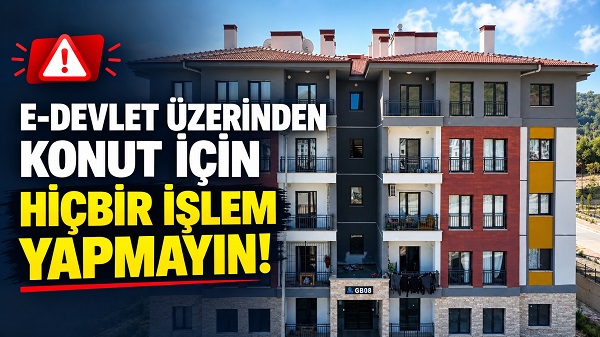 E-Devlet Üzerinden Konut İçin Hiçbir İşlem Yapmayın!